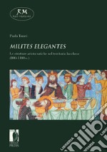 «Milites elegantes». Le strutture aristocratiche nel territorio lucchese (800-1100 c.) libro