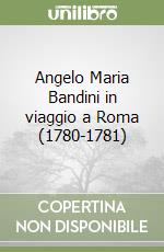 Angelo Maria Bandini in viaggio a Roma (1780-1781)