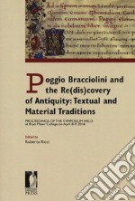 Poggio Bracciolini and the re(dis)covery of antiquity: textual and material traditions. Proceedings of the symposium held at Bryn Mawr College on April 8-9, 2016 libro