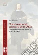 «Sotto l'ombra della patente del Santo Officio». I familiares dell'Inquisizione romana tra XVI e XVII secolo libro