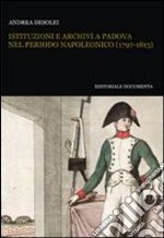 Istituzioni e archivi a Padova nel periodo napoleonico (1797-1813). Con CD-ROM libro