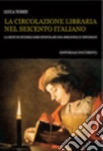 La circolazione libraria nel Seicento italiano. La rete di interscambi epistolari tra bibliofili e tipografi. Con CD-ROM