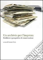 Un archivio per l'impresa. Problemi e prospettive di conservazione libro