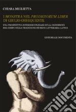 I monstra nel Prodigiorum liber di Giulio Ossequente. Una prospettiva interdisciplinare sulla deformità del corpo nella tradizione storico-letteraria latina libro