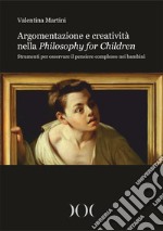 Argomentazione e creatività nella Philosophy for Children. Strumenti per osservare il pensiero complesso nei bambini libro