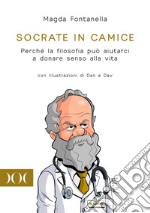 Socrate in camice. Perché la filosofia può aiutarci a donare senso alla vita. Con illustrazioni di Dan e Dav libro