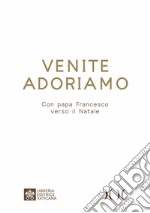 Venite Adoriamo. Con papa Francesco verso il Natale. Ediz. ad alta leggibilità libro