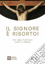 Il Signore è risorto! Con papa Francesco verso la Pasqua. Ediz. ad alta leggibilità libro