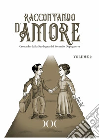 Raccontando d'amore. Cronache dalla Sardegna del Secondo Dopoguerra. Vol. 2 libro