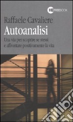 Autoanalisi. Una via per scoprire se stessi e affrontare positivamente la vita libro