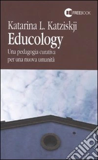 Educology. Una pedagogia curativa per una nuova umanità libro