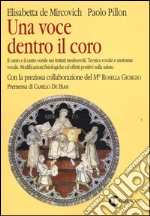 Una voce dentro il coro. Il canto e il canto corale nei trattati medioevali. Tecnica vocale e anatomia vocale. Modificazioni fisiologiche ed effetti positivi sulla... libro