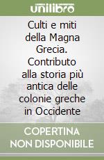 Culti e miti della Magna Grecia. Contributo alla storia più antica delle colonie greche in Occidente