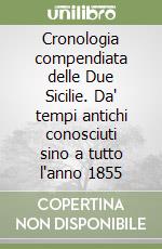 Cronologia compendiata delle Due Sicilie. Da' tempi antichi conosciuti sino a tutto l'anno 1855 libro