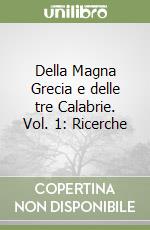 Della Magna Grecia e delle tre Calabrie. Vol. 1: Ricerche libro