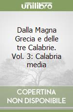 Dalla Magna Grecia e delle tre Calabrie. Vol. 3: Calabria media libro