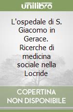 L'ospedale di S. Giacomo in Gerace. Ricerche di medicina sociale nella Locride libro