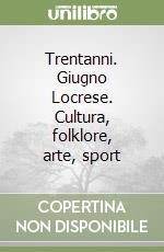 Trentanni. Giugno Locrese. Cultura, folklore, arte, sport libro