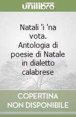 Natali 'i 'na vota. Antologia di poesie di Natale in dialetto calabrese libro