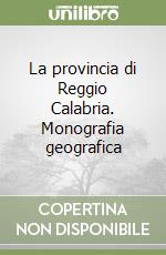 La provincia di Reggio Calabria. Monografia geografica libro
