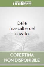 Delle mascaltie del cavallo