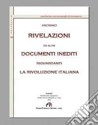 Rivelazioni ed altri documenti inediti riguardanti la Rivoluzione Italiana (rist. anast. Napoli, 1864) libro