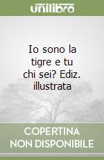 Io sono la tigre e tu chi sei? Ediz. illustrata libro