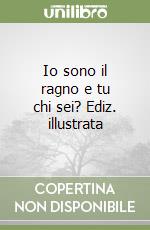 Io sono il ragno e tu chi sei? Ediz. illustrata