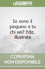 Io sono il pinguino e tu chi sei? Ediz. illustrata libro