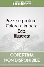 Puzze e profumi. Colora e impara. Ediz. illustrata libro