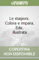 Le stagioni. Colora e impara. Ediz. illustrata libro