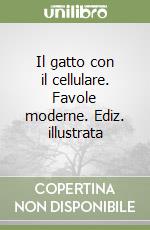 Il gatto con il cellulare. Favole moderne. Ediz. illustrata libro