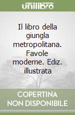 Il libro della giungla metropolitana. Favole moderne. Ediz. illustrata libro