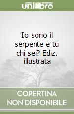 Io sono il serpente e tu chi sei? Ediz. illustrata