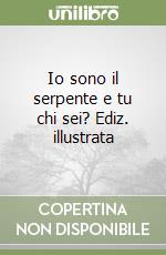 Io sono il serpente e tu chi sei? Ediz. illustrata libro