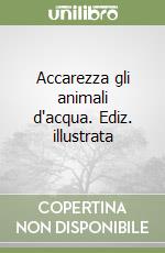 Accarezza gli animali d'acqua. Ediz. illustrata libro