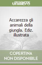 Accarezza gli animali della giungla. Ediz. illustrata libro