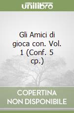 Gli Amici di gioca con. Vol. 1 (Conf. 5 cp.) libro