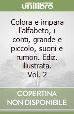 Colora e impara l'alfabeto, i conti, grande e piccolo, suoni e rumori. Ediz. illustrata. Vol. 2 libro
