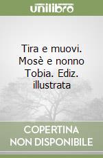 Tira e muovi. Mosè e nonno Tobia. Ediz. illustrata libro