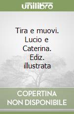 Tira e muovi. Lucio e Caterina. Ediz. illustrata libro