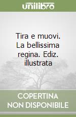 Tira e muovi. La bellissima regina. Ediz. illustrata libro