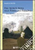 Dal Monte Rosa alla terra dei faraoni. Giuseppe Botti, una vita per i papiri dell`antico Egitto libro usato