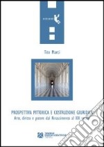 Prospettiva pittorica e costruzione giuridica. Arte, diritto e potere dal Rinascimento al XIX secolo libro