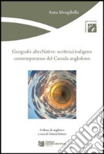Geografie alterNative. Scrittrici indigene contemporanee del Canada anglofono libro usato