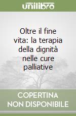 Oltre il fine vita: la terapia della dignità nelle cure palliative libro