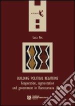 Building political relations. Cooperation, segmentation and government in Bancoumana (Mali) libro