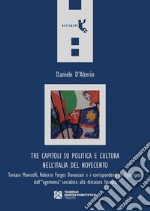 Tre capitoli su politica e cultura nell`Italia del Novecento. Tomaso Monicelli, Roberto Forges Davanzati e i corrispondenti di Ugo Ojetti dall`«egemonia» socialista alla dittatura fascista libro usato