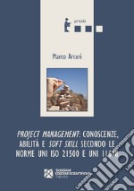 Project management: conoscenze, abilità e soft skill secondo le norme UNI ISO 21500 e UNI 11648 libro