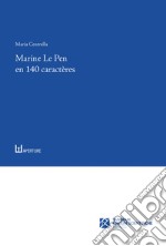 Marine Le Pen en 140 caractères. Le discours lepéniste sur Twitter libro